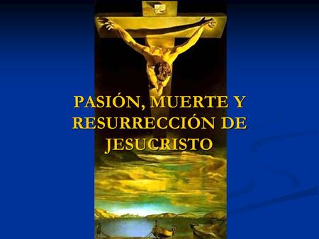 PASIÓN, MUERTE Y RESURRECCIÓN DE JESUCRISTO