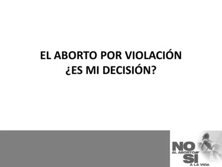 EL ABORTO POR VIOLACIÓN ¿ES MI DECISIÓN?