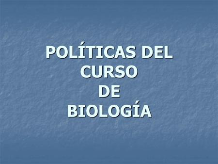 POLÍTICAS DEL CURSO DE BIOLOGÍA