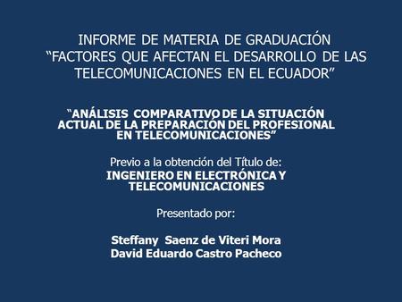 INFORME DE MATERIA DE GRADUACIóN “FACTORES QUE AFECTAN EL DESARROLLO DE LAS TELECOMUNICACIONES EN EL ECUADOR” “Análisis comparativo de la situación actual.