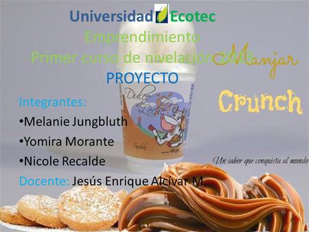 Universidad Ecotec Emprendimiento Primer curso de nivelación 2013 PROYECTO Integrantes: Melanie Jungbluth Yomira Morante Nicole Recalde Docente: Jesús.