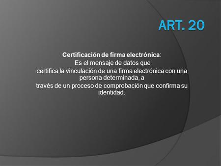 Certificación de firma electrónica: Es el mensaje de datos que certifica la vinculación de una firma electrónica con una persona determinada, a través.