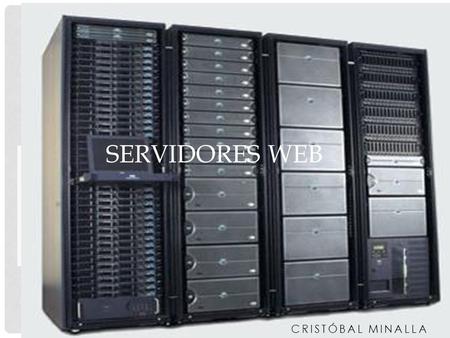 CRISTÓBAL MINALLA SERVIDORES WEB. Un servidor web o servidor HTTP es un programa informático que procesa una aplicación del lado del servidor realizando.