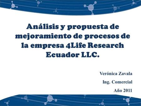 Análisis y propuesta de mejoramiento de procesos de la empresa 4Life Research Ecuador LLC. Verónica Zavala Ing. Comercial Año 2011.