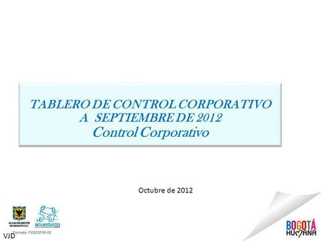 1 Octubre de 2012 TABLERO DE CONTROL CORPORATIVO A SEPTIEMBRE DE 2012 Control Corporativo TABLERO DE CONTROL CORPORATIVO A SEPTIEMBRE DE 2012 Control Corporativo.