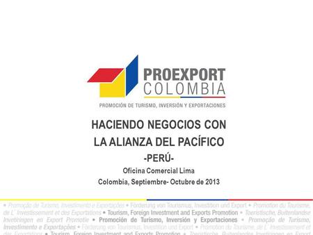 HACIENDO NEGOCIOS CON LA ALIANZA DEL PACÍFICO -PERÚ- Oficina Comercial Lima Colombia, Septiembre- Octubre de 2013.