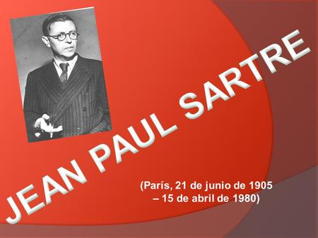 JEAN PAUL SARTRE  (París, 21 de junio de 1905  – 15 de abril de 1980)