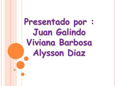 Presentado por : Juan Galindo Viviana Barbosa Alysson Diaz.