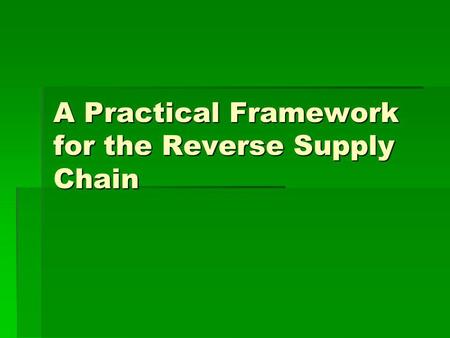 A Practical Framework for the Reverse Supply Chain.
