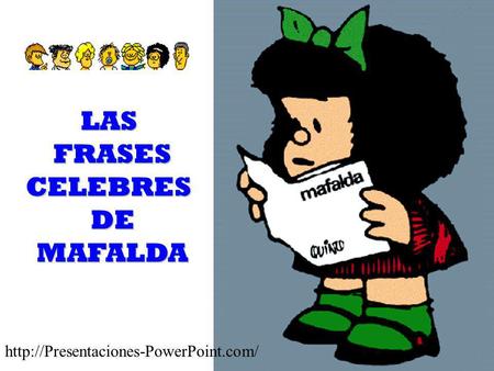 LAS FRASES CELEBRES DE MAFALDA http://Presentaciones-PowerPoint.com/