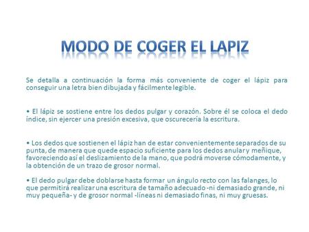 MODO DE COGER EL LAPIZ Se detalla a continuación la forma más conveniente de coger el lápiz para conseguir una letra bien dibujada y fácilmente legible.