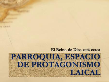 PARROQUIA, ESPACIO DE PROTAGONISMO LAICAL El Reino de Dios está cerca.