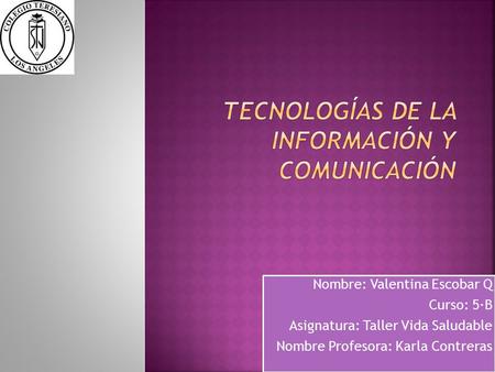 Nombre: Valentina Escobar Q Curso: 5·B Asignatura: Taller Vida Saludable Nombre Profesora: Karla Contreras Nombre: Valentina Escobar Q Curso: 5·B Asignatura: