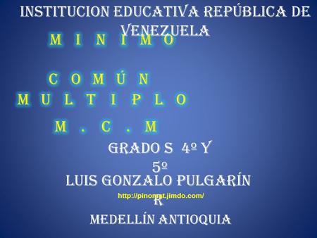 INSTITUCION EDUCATIVA REPÚBLICA DE VENEZUELA LUIS GONZALO PULGARÍN R GRADO S 4º Y 5º MEDELLÍN ANTIOQUIA