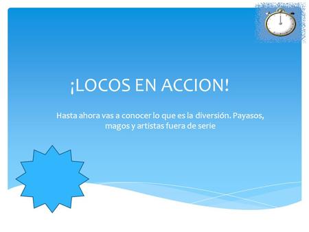 ¡LOCOS EN ACCION! Hasta ahora vas a conocer lo que es la diversión. Payasos, magos y artistas fuera de serie.