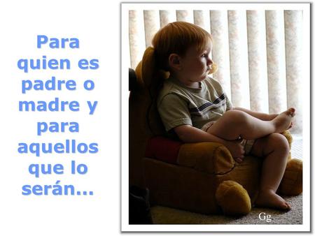 Para quien es padre o madre y para aquellos que lo serán...