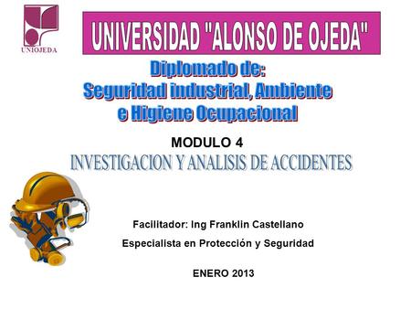 UNIOJEDA MODULO 4 Facilitador: Ing Franklin Castellano Especialista en Protección y Seguridad ENERO 2013.