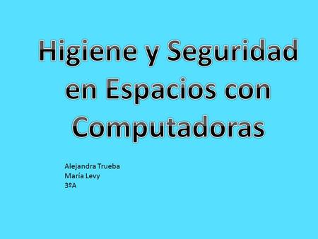 Alejandra Trueba María Levy 3ºA. Ley del Trabajo Higiene y Seguridad Practicar visitas en los locales donde se ejecute el trabajo, para vigilar que se.