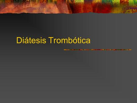 Diátesis Trombótica.