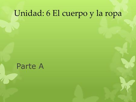 Parte A Unidad: 6 El cuerpo y la ropa. la barbilla chin.