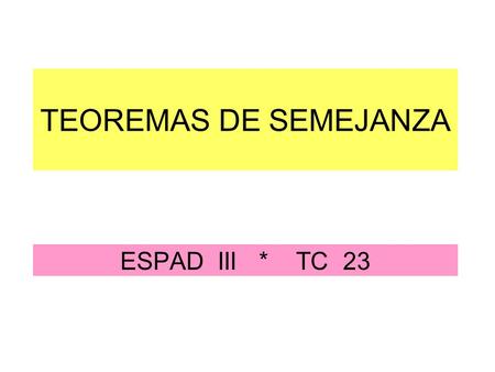 TEOREMAS DE SEMEJANZA ESPAD III * TC 23.