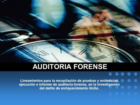 AUDITORIA FORENSE Lineamientos para la recopilación de pruebas y evidencias, ejecución e informe de auditoría forense, en la investigación del delito de.