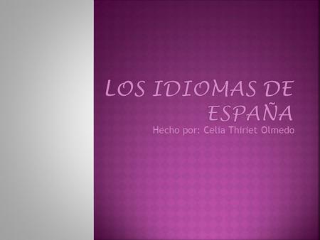 Hecho por: Celia Thiriet Olmedo  Es la lengua que se utiliza en Cataluña.  También se habla en el este del estado español: En las islas Baleares, el.