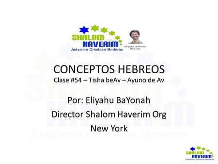 CONCEPTOS HEBREOS Clase #54 – Tisha beAv – Ayuno de Av Por: Eliyahu BaYonah Director Shalom Haverim Org New York.