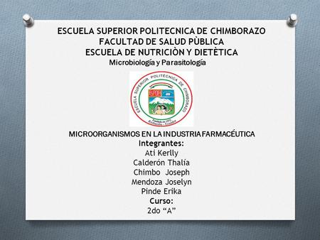 ESCUELA SUPERIOR POLITECNICA DE CHIMBORAZO FACULTAD DE SALUD PÙBLICA ESCUELA DE NUTRICIÒN Y DIETÈTICA Microbiología y Parasitología MICROORGANISMOS EN.