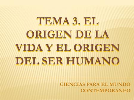 TEMA 3. EL ORIGEN DE LA VIDA Y EL ORIGEN DEL SER HUMANO