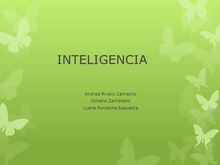 INTELIGENCIA Andrea Rivero Camacho Ximena Zambrano Juana Fontecha Saavedra.