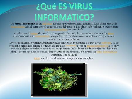 Un virus informático es un malware que tiene por objeto alterar el normal funcionamiento de la computadora, sin el permiso o el conocimiento del usuario.