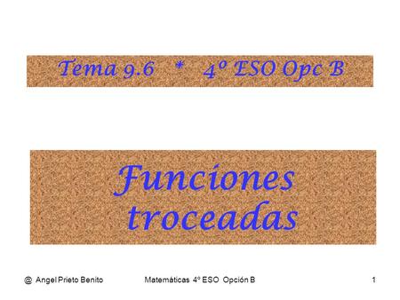 @ Angel Prieto BenitoMatemáticas 4º ESO Opción B1 Funciones troceadas Tema 9.6 * 4º ESO Opc B.
