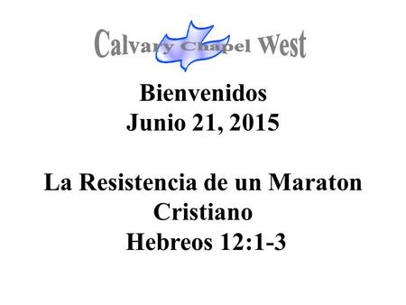 Bienvenidos Junio 21, 2015 La Resistencia de un Maraton Cristiano Hebreos 12:1-3.
