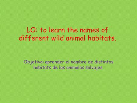 LO: to learn the names of different wild animal habitats.