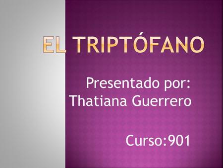 Presentado por: Thatiana Guerrero Curso:901. Es un aminoácido esencial en el ser humano. Se clasifica entre los aminoácidos polares también llamados Hidrófobos.