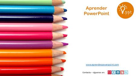 AprenderPowerPoint.com www.aprenderpowerpoint.com.ppt Aprender PowerPoint Contacta – síguenos en: