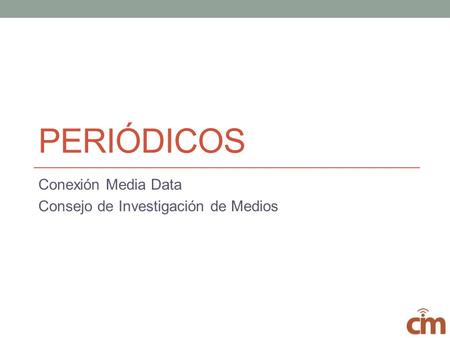 PERIÓDICOS Conexión Media Data Consejo de Investigación de Medios.
