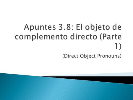 (Direct Object Pronouns).  Se usan el objeto de complemento directo cuando no quieres repetir los sustantivos. ◦ Ejemplo: Comemos tamales. (tamales =