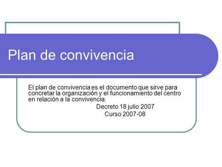 Plan de convivencia El plan de convivencia es el documento que sirve para concretar la organización y el funcionamiento del centro en relación a la convivencia.