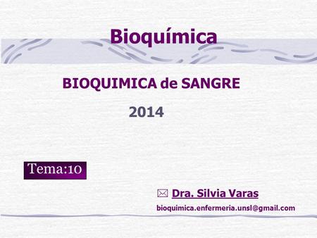 BIOQUIMICA de SANGRE Bioquímica  Dra. Silvia Varas Tema:10 2014.