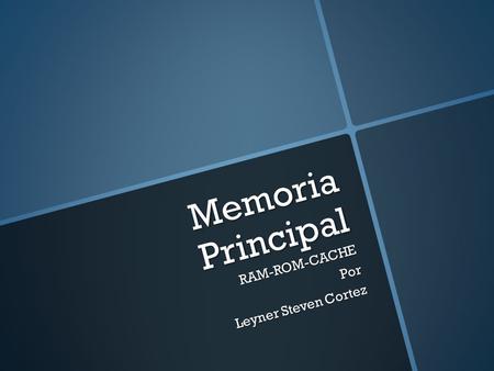 Memoria Principal RAM-ROM-CACHEPor Leyner Steven Cortez.