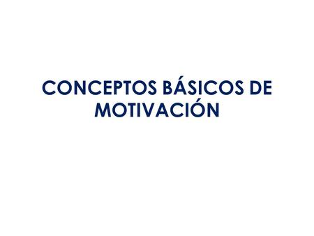 CONCEPTOS BÁSICOS DE MOTIVACIÓN