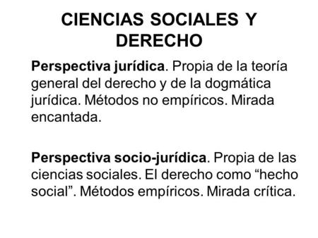 CIENCIAS SOCIALES Y DERECHO Perspectiva jurídica. Propia de la teoría general del derecho y de la dogmática jurídica. Métodos no empíricos. Mirada encantada.