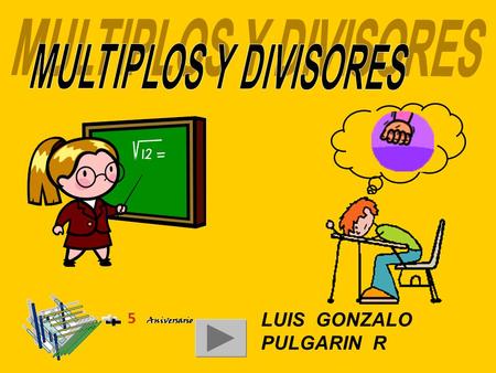 MULTIPLOS Y DIVISORES LUIS GONZALO PULGARIN R.