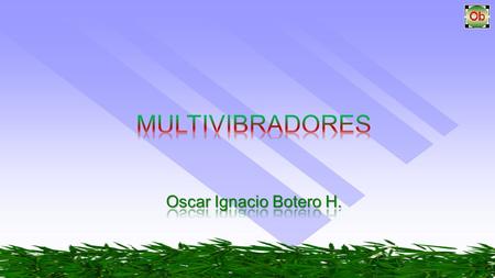 MULTIVIBRADORES Oscar Ignacio Botero H..