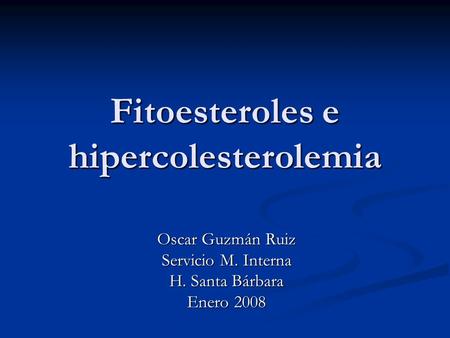 Fitoesteroles e hipercolesterolemia Oscar Guzmán Ruiz Servicio M. Interna H. Santa Bárbara Enero 2008.
