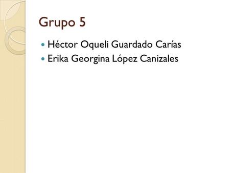 Grupo 5 Héctor Oqueli Guardado Carías Erika Georgina López Canizales.