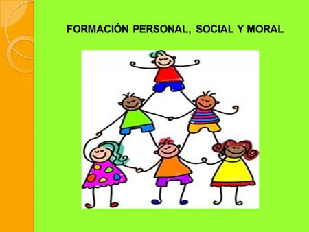 FORMACIÓN PERSONAL, SOCIAL Y MORAL