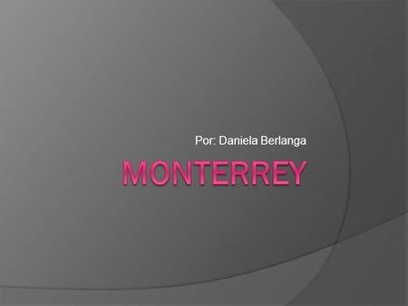 Por: Daniela Berlanga. La ciudad  Monterrey es la ciudad más poblada y capital del estado de Nuevo León, así como cabecera del área urbana que lleva.